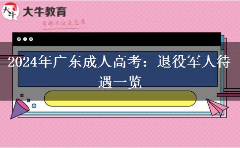 2024年廣東成人高考：退役軍人待遇一覽