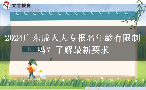 2024廣東成人大專報名年齡有限制嗎？了解最新要求