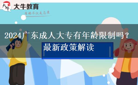 2024廣東成人大專有年齡限制嗎？最新政策解讀