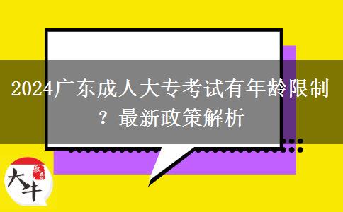 2024廣東成人大專考試有年齡限制？最新政策解析