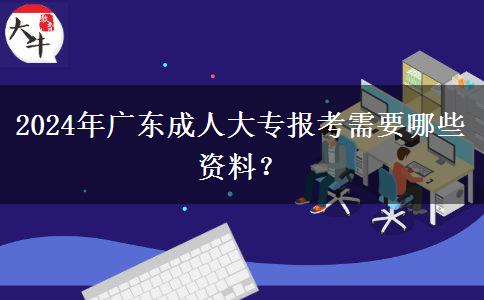 2024年廣東成人大專報(bào)考需要哪些資料？