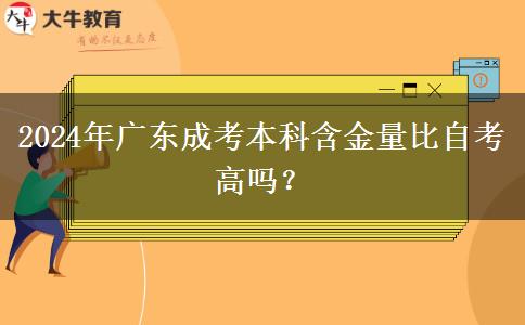 2024年廣東成考本科含金量比自考高嗎？