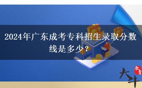 2024年廣東成考?？普猩浫》?jǐn)?shù)線是多少？