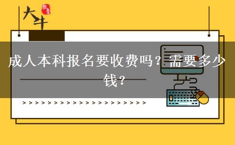 成人本科報名要收費嗎？需要多少錢？