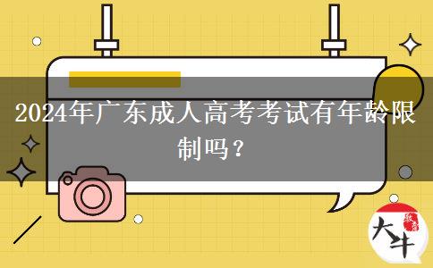 2024年廣東成人高考考試有年齡限制嗎？