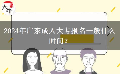 2024年廣東成人大專報名一般什么時間？