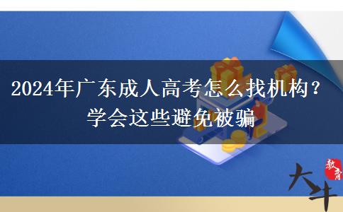 2024年廣東成人高考怎么找機構(gòu)？學(xué)會這些避免被騙