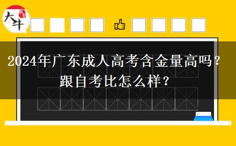 2024年廣東成人高考含金量高嗎？跟自考比怎么樣？