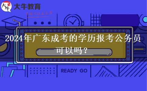 2024年廣東成考的學歷報考公務員可以嗎？