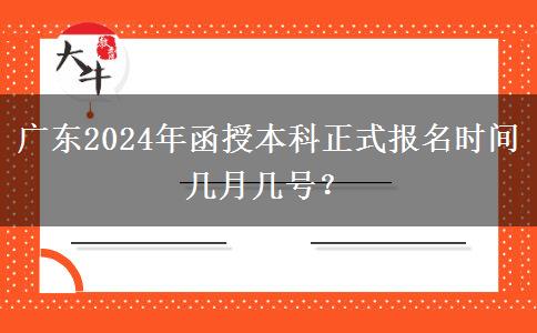 廣東2024年函授本科正式報(bào)名時(shí)間幾月幾號(hào)？