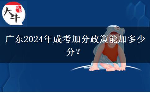 廣東2024年成考加分政策能加多少分？