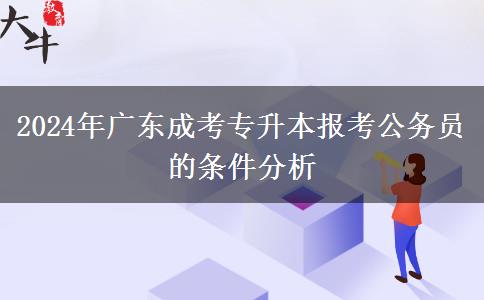 2024年廣東成考專升本報考公務(wù)員的條件分析