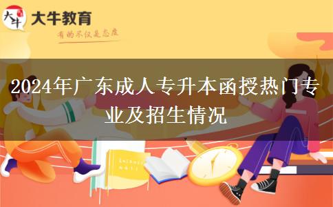 2024年廣東成人專升本函授熱門專業(yè)及招生情況