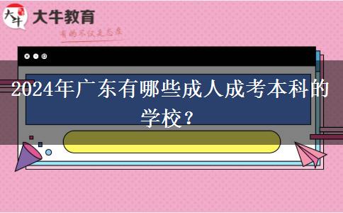 2024年廣東有哪些成人成考本科的學(xué)校？