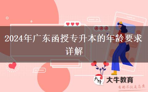 2024年廣東函授專(zhuān)升本的年齡要求詳解