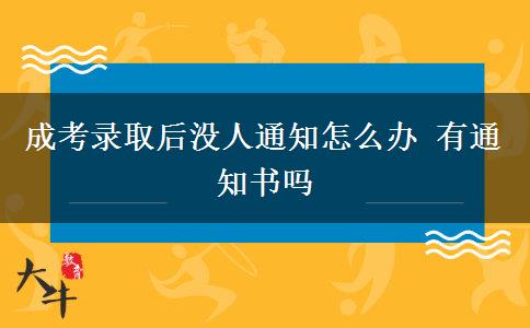 成考錄取后沒人通知怎么辦 有通知書嗎