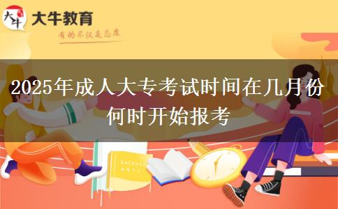 2025年成人大?？荚嚂r間在幾月份 何時開始報考