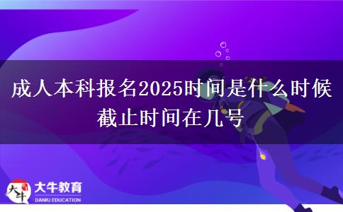 成人本科報(bào)名2025時(shí)間是什么時(shí)候 截止時(shí)間在幾號(hào)