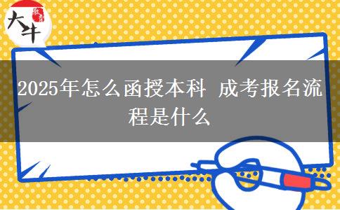 2025年怎么函授本科 成考報(bào)名流程是什么