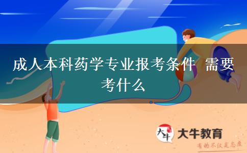 成人本科藥學(xué)專業(yè)報考條件 需要考什么