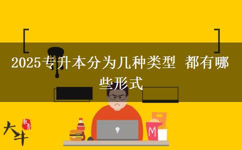 2025專升本分為幾種類型 都有哪些形式