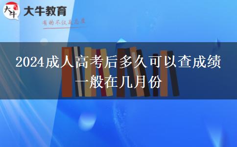 2024成人高考后多久可以查成績(jī) 一般在幾月份