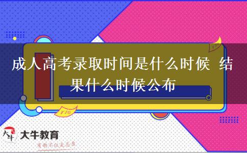 成人高考錄取時(shí)間是什么時(shí)候 結(jié)果什么時(shí)候公布