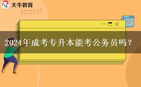 2024年成考專升本能考公務(wù)員嗎？