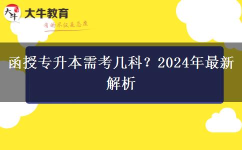 函授專升本需考幾科？2024年最新解析