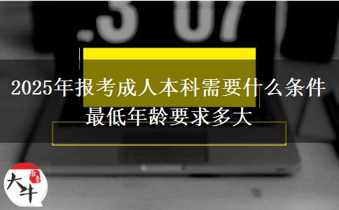 2025年報(bào)考成人本科需要什么條件 最低年齡要求多