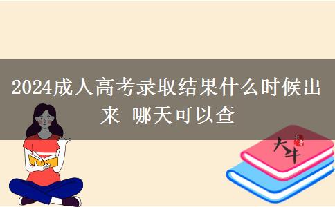 2024成人高考錄取結果什么時候出來 哪天可以查