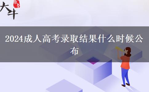 2024成人高考錄取結(jié)果什么時(shí)候公布