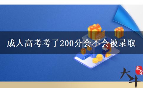 成人高考考了200分會(huì)不會(huì)被錄取