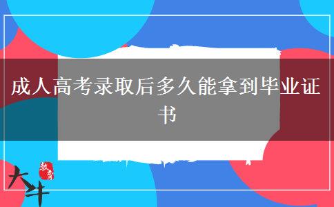 成人高考錄取后多久能拿到畢業(yè)證書