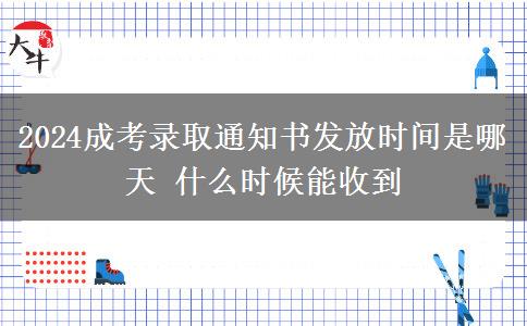 2024成考錄取通知書(shū)發(fā)放時(shí)間是哪天 什么時(shí)候能收