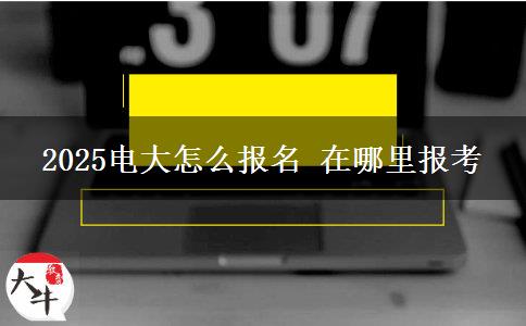 2025電大怎么報名 在哪里報考