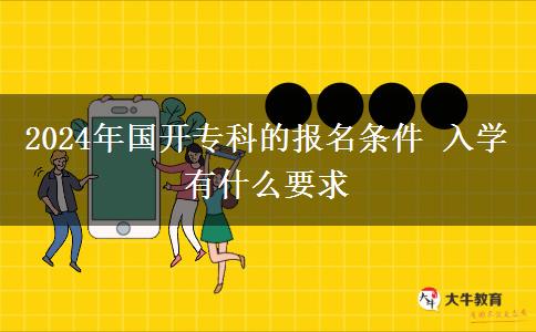 2024年國開?？频膱竺麠l件 入學有什么要求