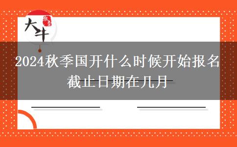 2024秋季國開什么時候開始報名 截止日期在幾月