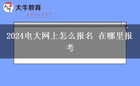 2024電大網(wǎng)上怎么報名 在哪里報考