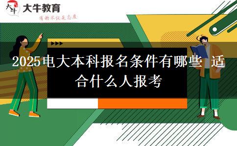 2025電大本科報(bào)名條件有哪些 適合什么人報(bào)考