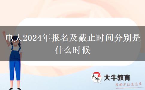 電大2024年報名及截止時間分別是什么時候