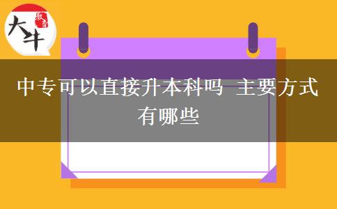 中專可以直接升本科嗎 主要方式有哪些