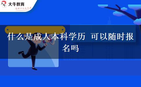 什么是成人本科學(xué)歷 可以隨時(shí)報(bào)名嗎