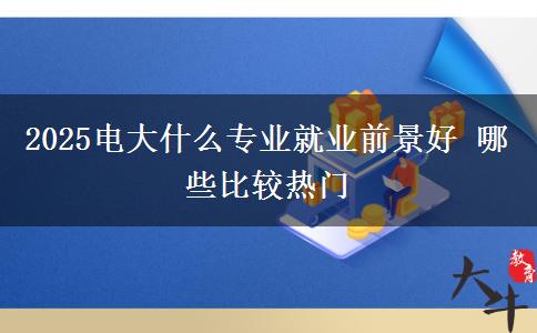 2025電大什么專業(yè)就業(yè)前景好 哪些比較熱門