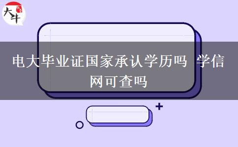 電大畢業(yè)證國家承認(rèn)學(xué)歷嗎 學(xué)信網(wǎng)可查嗎