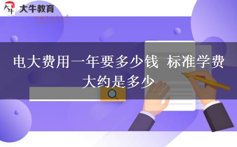 電大費(fèi)用一年要多少錢 標(biāo)準(zhǔn)學(xué)費(fèi)大約是多少