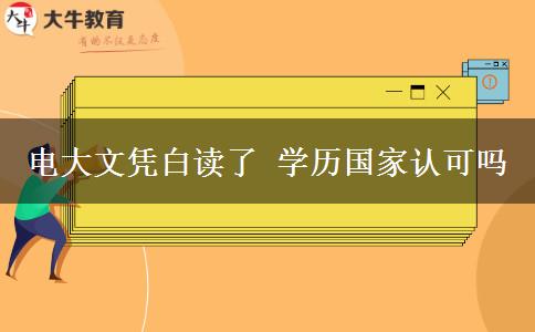 電大文憑白讀了 學(xué)歷國家認(rèn)可嗎