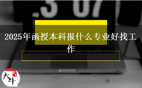 2025年函授本科報什么專業(yè)好找工作