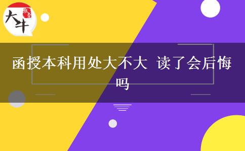 函授本科用處大不大 讀了會后悔嗎