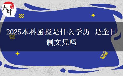 2025本科函授是什么學歷 是全日制文憑嗎